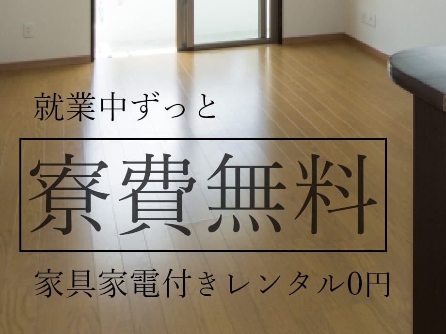 就業中はずーっと寮費無料◆レンタル0円の家具家電付き寮完備